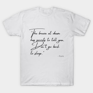 "The breeze at dawn has secrets to tell you. Don't go back  to sleep." T-Shirt